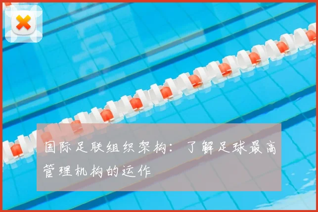 国际足联组织架构：了解足球最高管理机构的运作