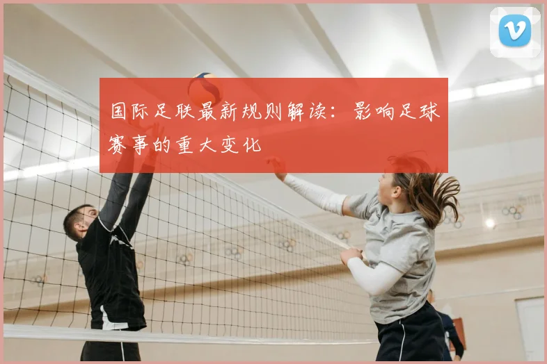 国际足联最新规则解读：影响足球赛事的重大变化